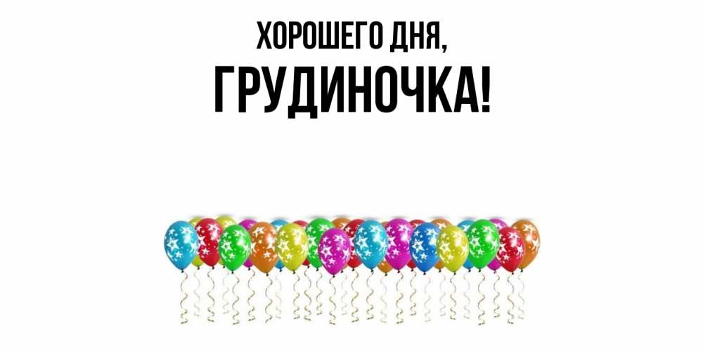 Открытка  для любимых и родных. грудиночка, Хорошего дня  