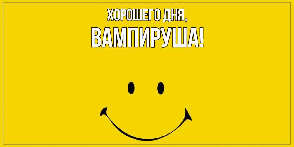 Открытка  для любимых и родных. вампируша, Хорошего дня  