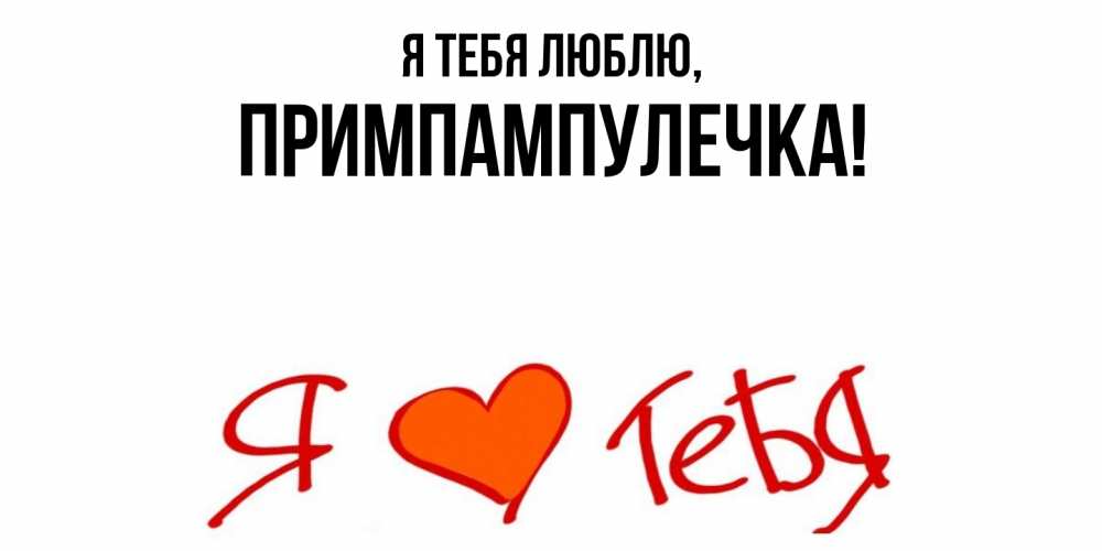 Открытка  для любимых и родных. примпампулечка, Я тебя люблю  
