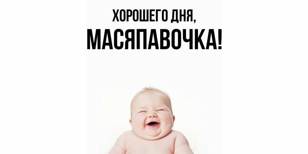 Открытка  для любимых и родных. масяпавочка, Хорошего дня  