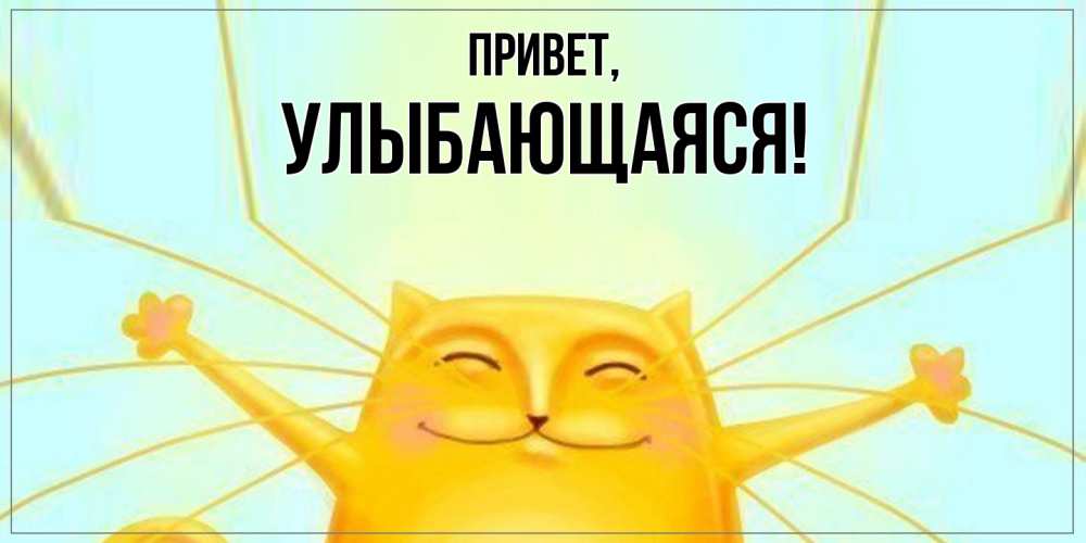 Открытка  для любимых и родных. улыбающаяся, Привет  