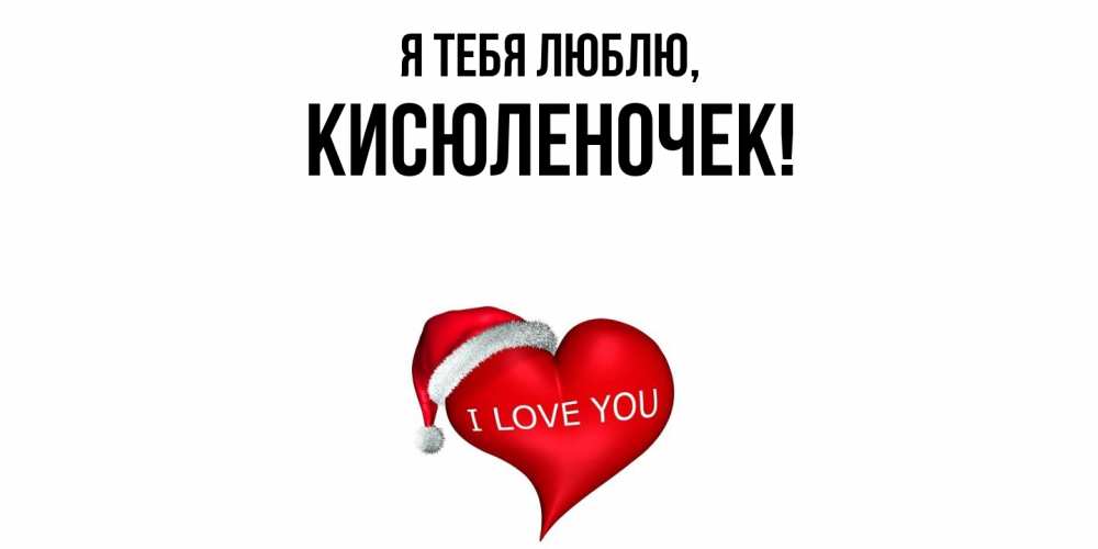 Открытка  для любимых и родных. кисюленочек, Я тебя люблю  