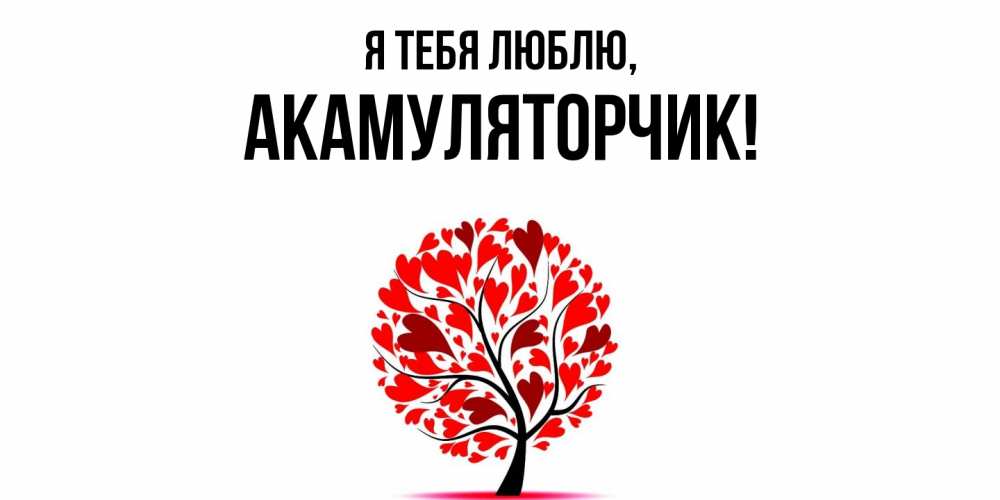 Открытка  для любимых и родных. акамуляторчик, Я тебя люблю  