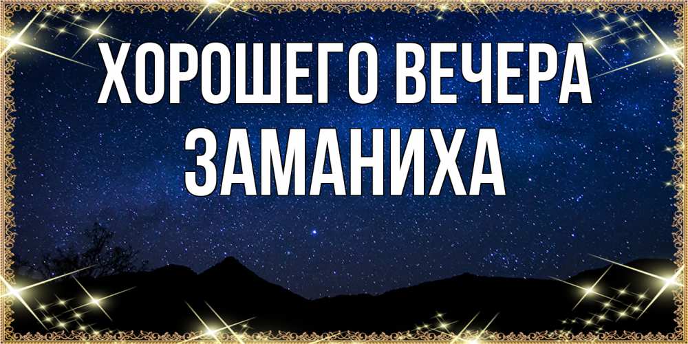 Открытка  для любимых и родных. заманиха, Хорошего вечера  