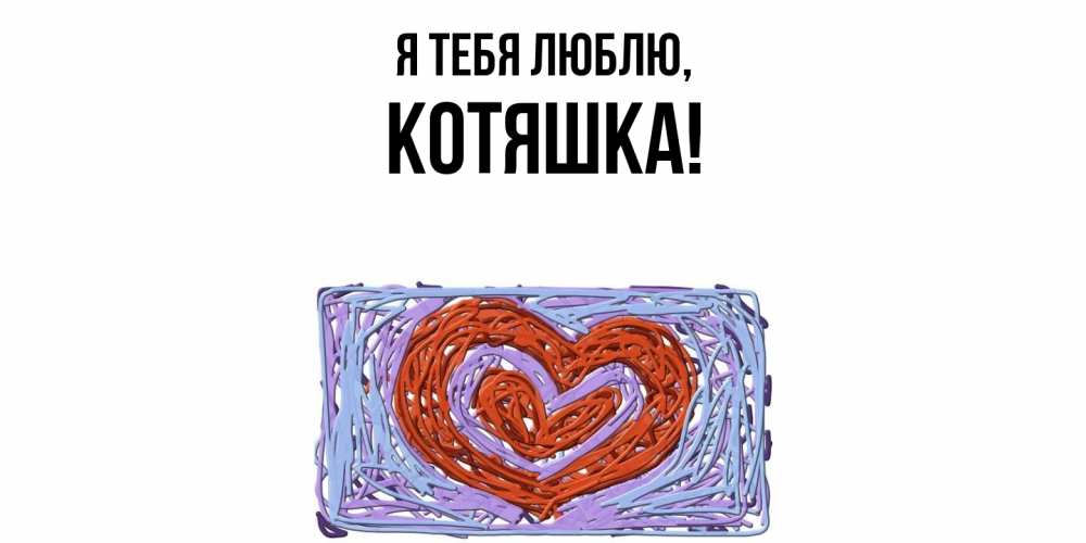 Открытка  для любимых и родных. котяшка, Я тебя люблю  