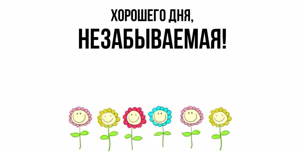Открытка  для любимых и родных. незабываемая, Хорошего дня  