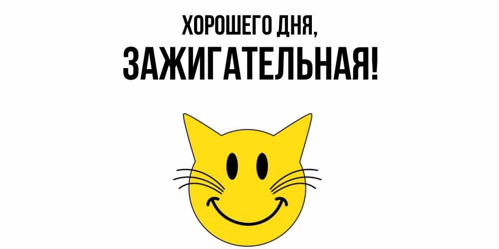 Открытка  для любимых и родных. зажигательная, Хорошего дня  