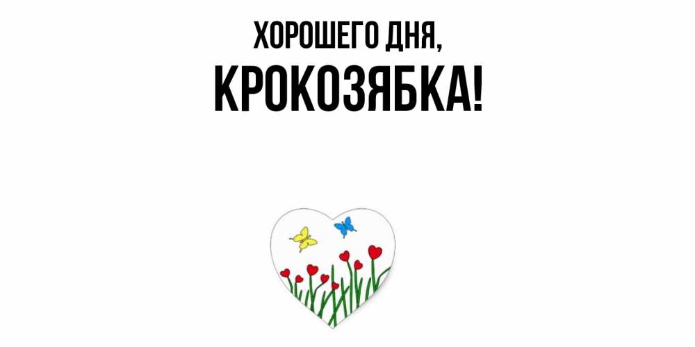 Открытка  для любимых и родных. крокозябка, Хорошего дня  
