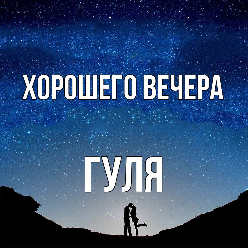 Открытка  для любимых и родных. гуля, Хорошего вечера  