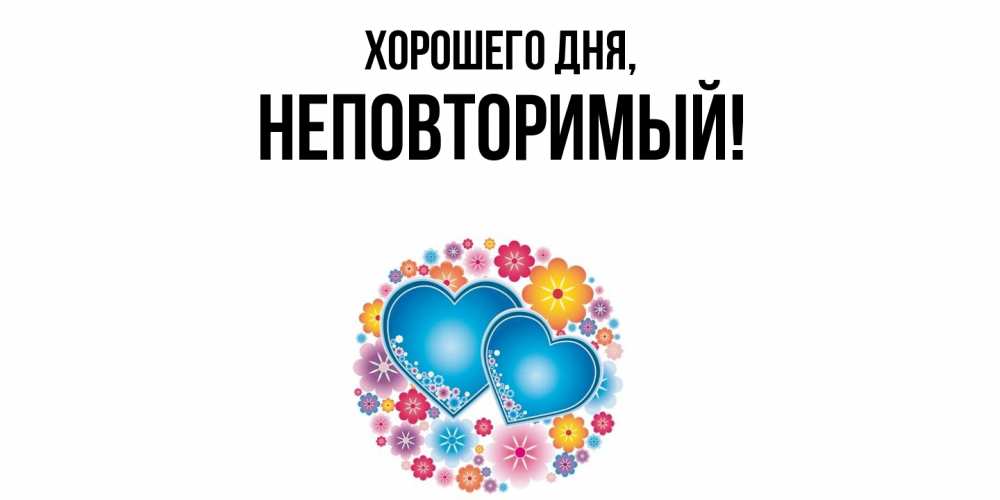 Открытка  для любимых и родных. неповторимый, Хорошего дня  