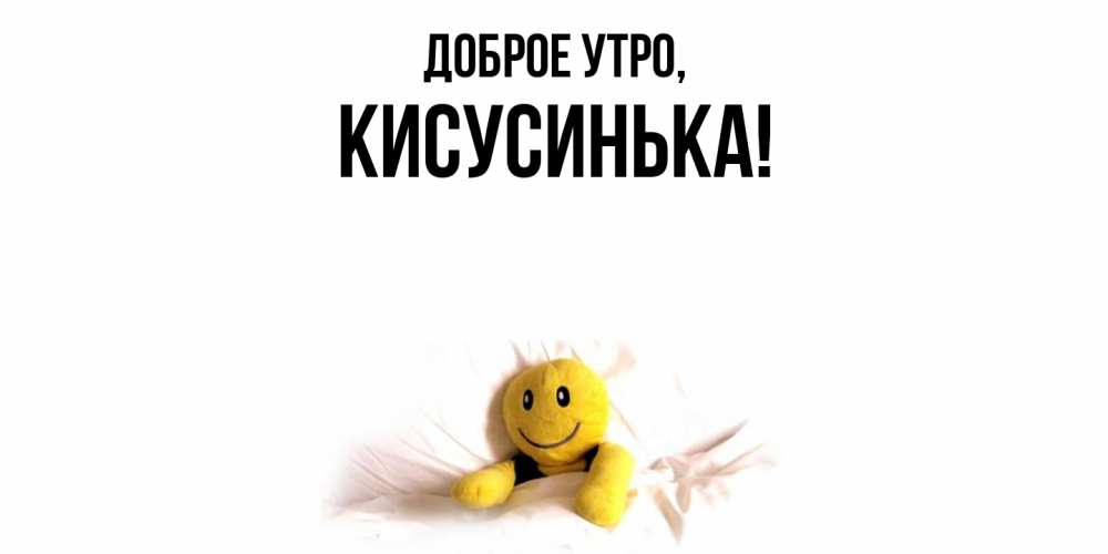 Открытка  для любимых и родных. кисусинька, Доброе утро  