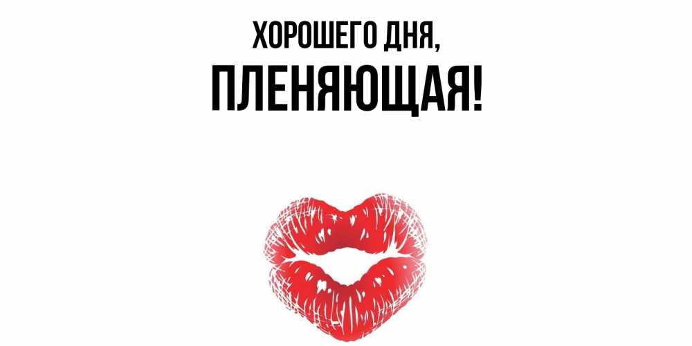 Открытка  для любимых и родных. пленяющая, Хорошего дня  