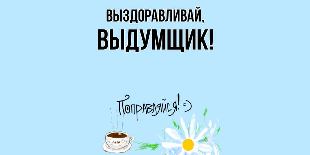 Картинка Выздоравливай, выдумщик