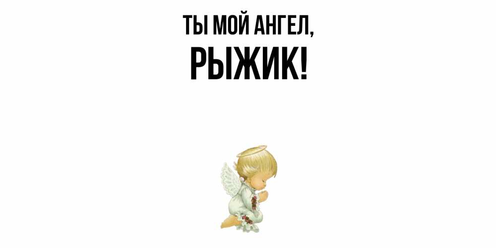 Открытка  для любимых и родных. рыжик, Ты мой ангел  