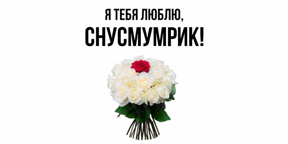 Открытка  для любимых и родных. снусмумрик, Я тебя люблю  