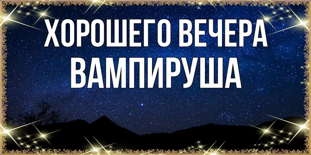 Открытка  для любимых и родных. вампируша, Хорошего вечера  