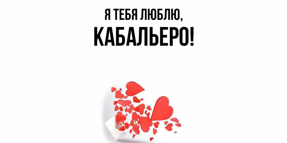 Открытка  для любимых и родных. кабальеро, Я тебя люблю  