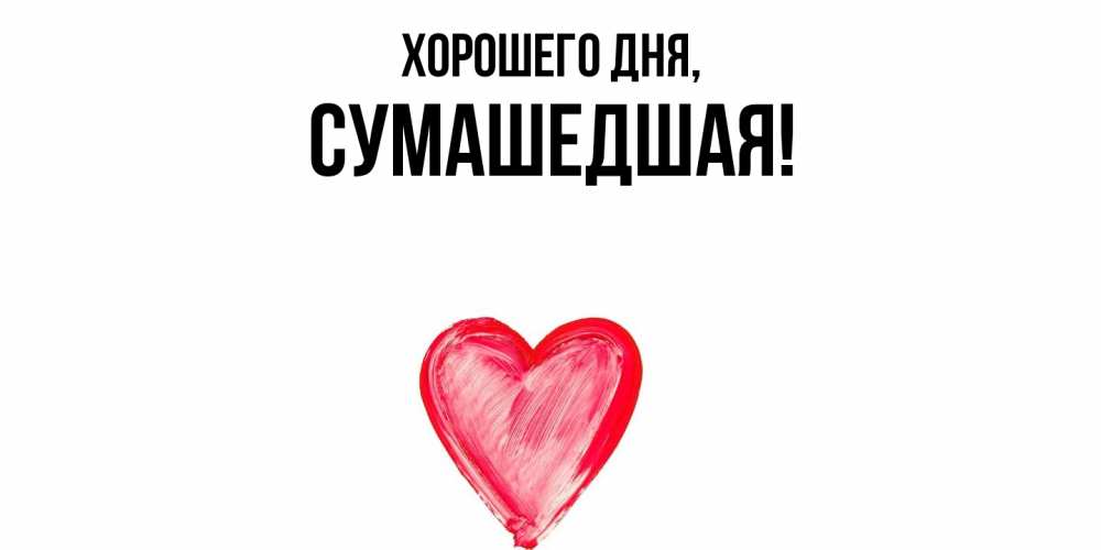 Открытка  для любимых и родных. сумашедшая, Хорошего дня  