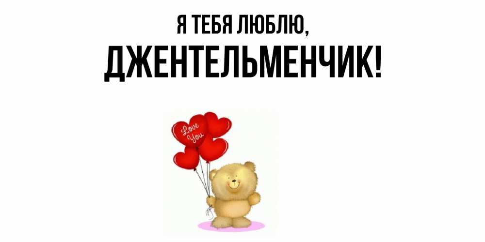 Открытка  для любимых и родных. джентельменчик, Я тебя люблю  