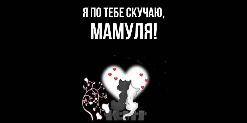 Открытка  для любимых и родных. Мамуля, Я по тебе скучаю  