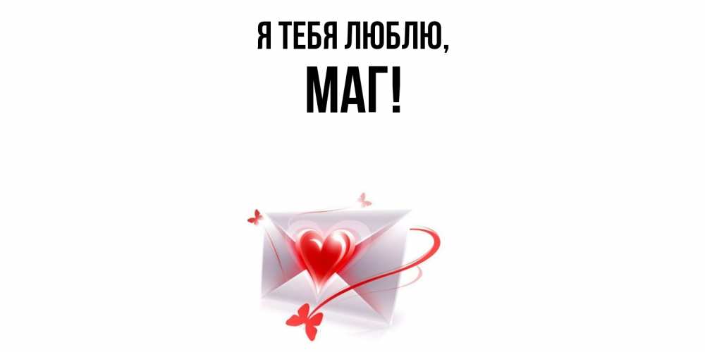 Открытка  для любимых и родных. маг, Я тебя люблю  
