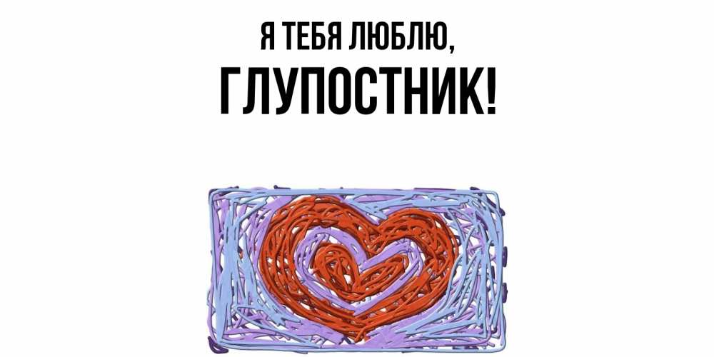 Картинка Я тебя люблю, глупостник
