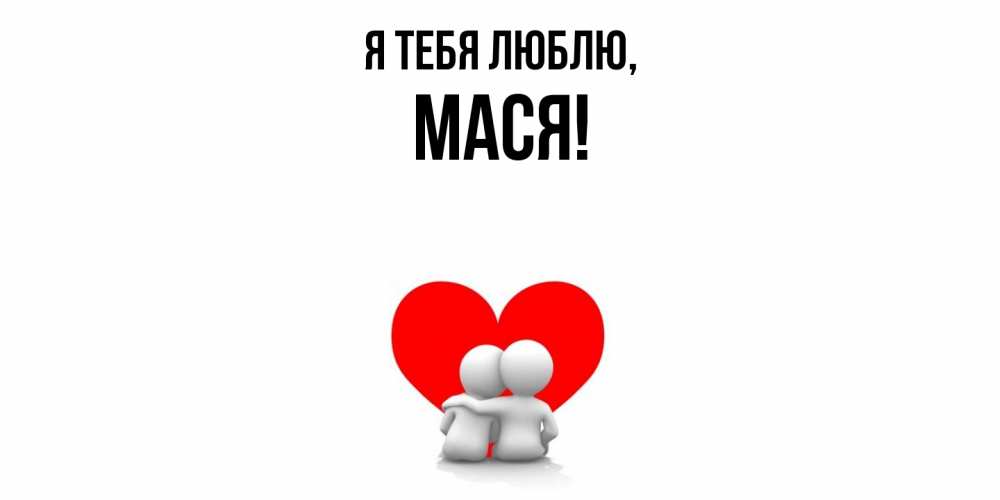 Открытка  для любимых и родных. Мася, Я тебя люблю  