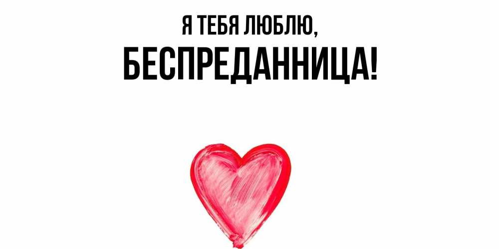 Открытка  для любимых и родных. беспреданница, Я тебя люблю  