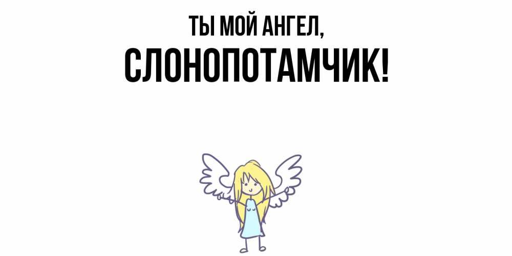 Открытка  для любимых и родных. слонопотамчик, Ты мой ангел  