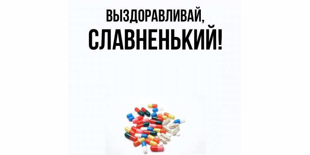 Открытка  для любимых и родных. славненький, Выздоравливай  