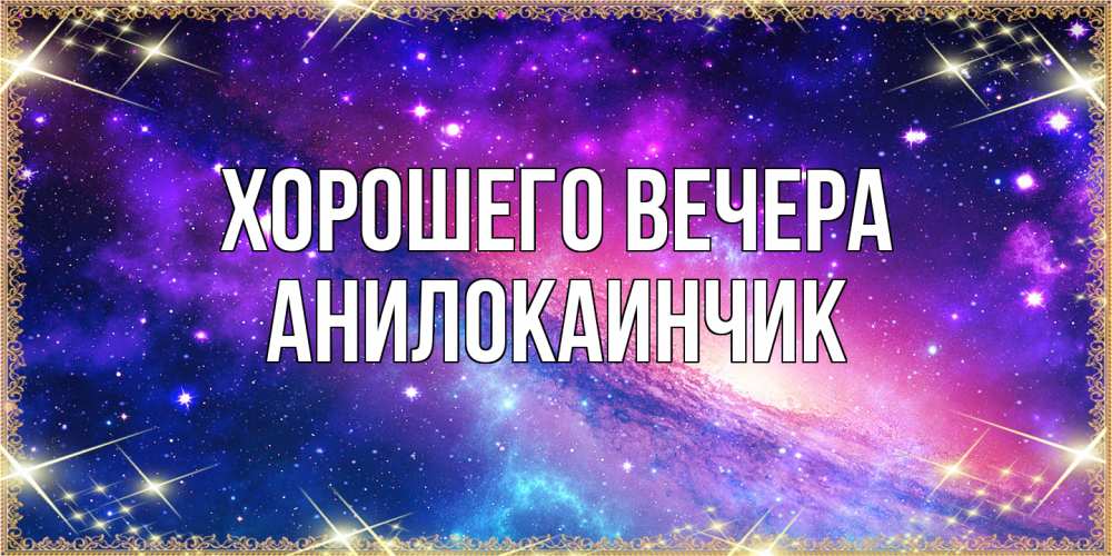 Открытка  для любимых и родных. анилокаинчик, Хорошего вечера  
