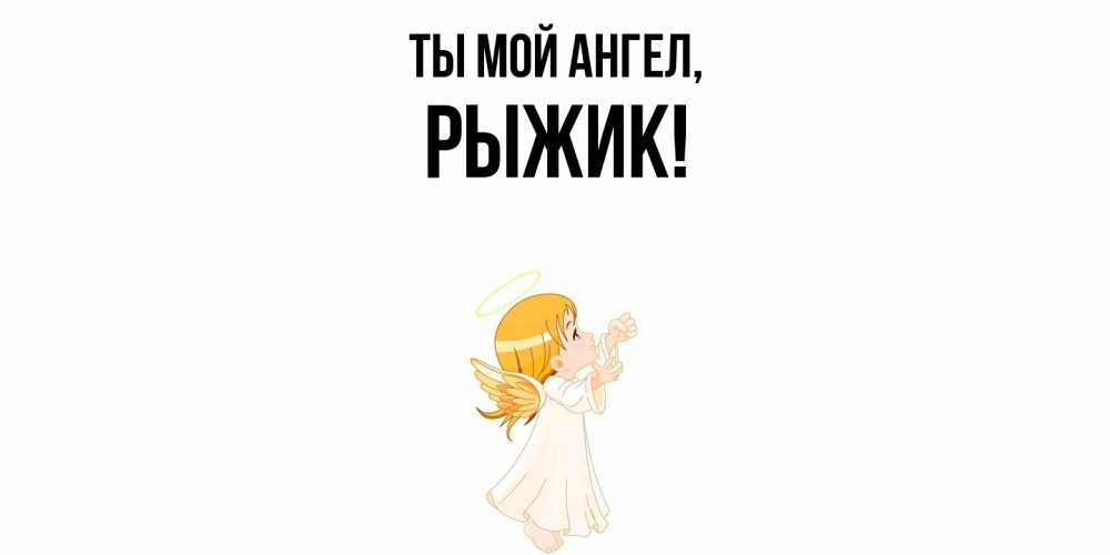 Открытка  для любимых и родных. рыжик, Ты мой ангел  