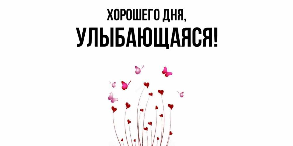 Открытка  для любимых и родных. улыбающаяся, Хорошего дня  