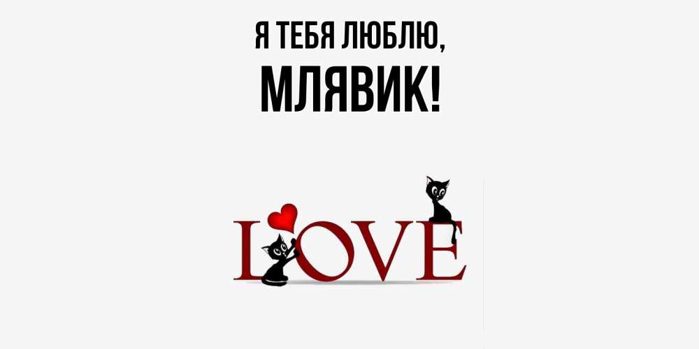 Открытка  для любимых и родных. млявик, Я тебя люблю  