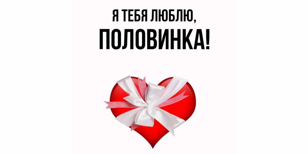 Открытка  для любимых и родных. половинка, Я тебя люблю  