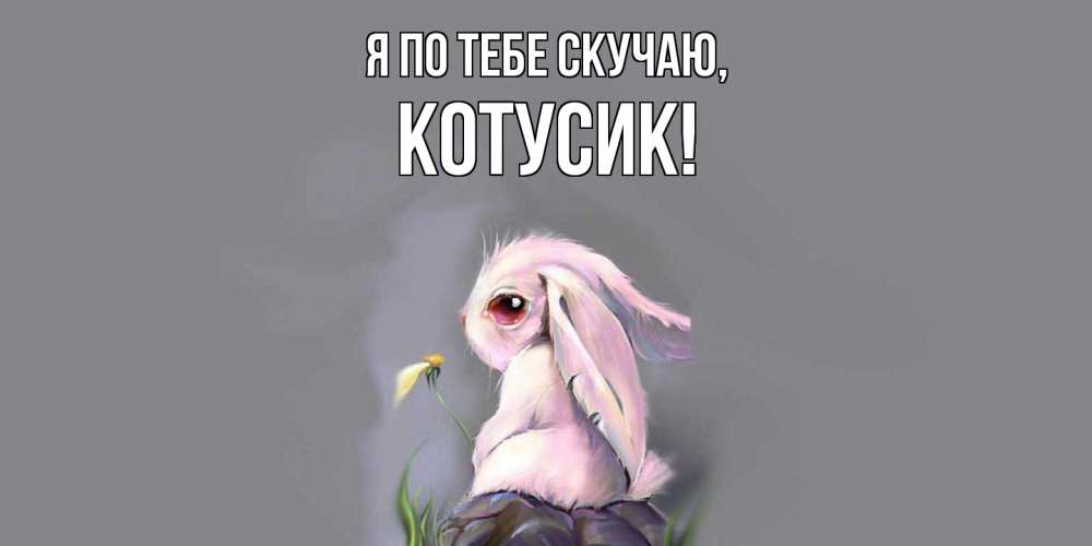 Открытка  для любимых и родных. котусик, Я по тебе скучаю  