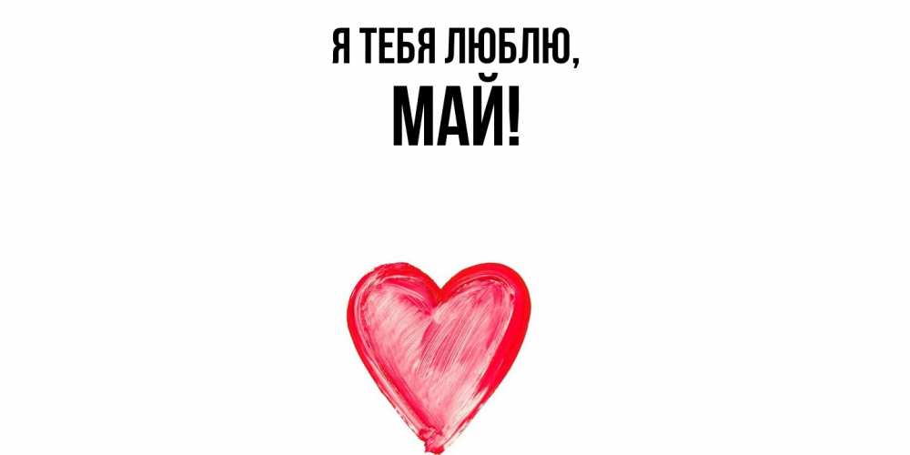 Открытка  для любимых и родных. май, Я тебя люблю  