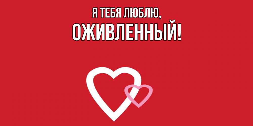 Открытка  для любимых и родных. оживленный, Я тебя люблю  