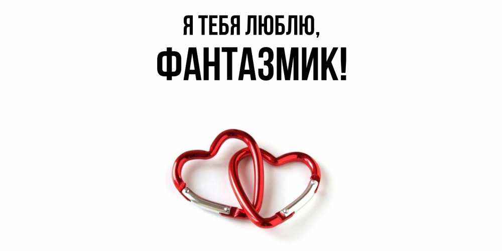 Открытка  для любимых и родных. фантазмик, Я тебя люблю  