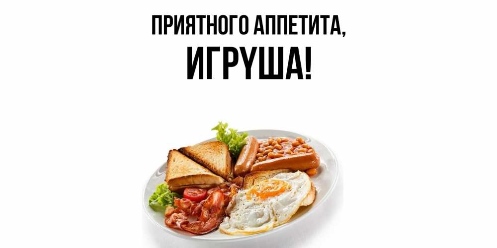 Открытка  для любимых и родных. игpyша, Приятного аппетита  