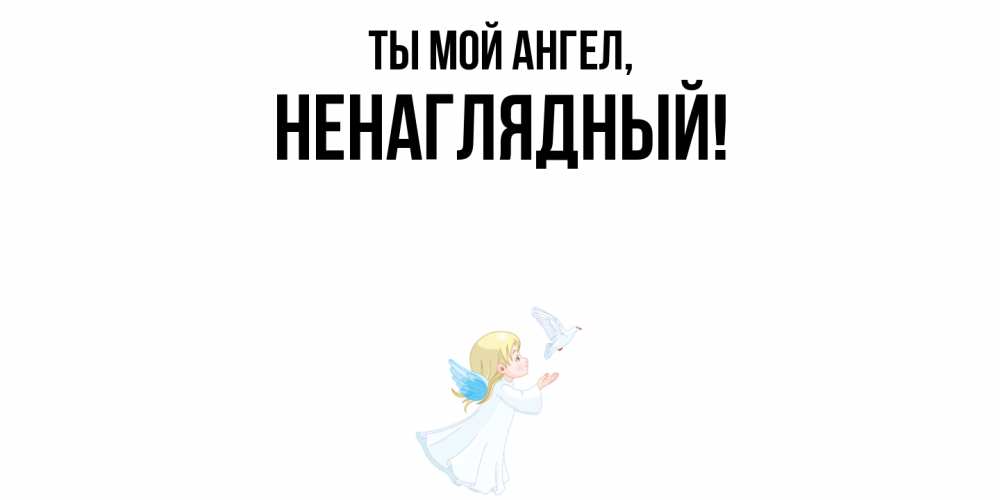Открытка  для любимых и родных. ненаглядный, Ты мой ангел  