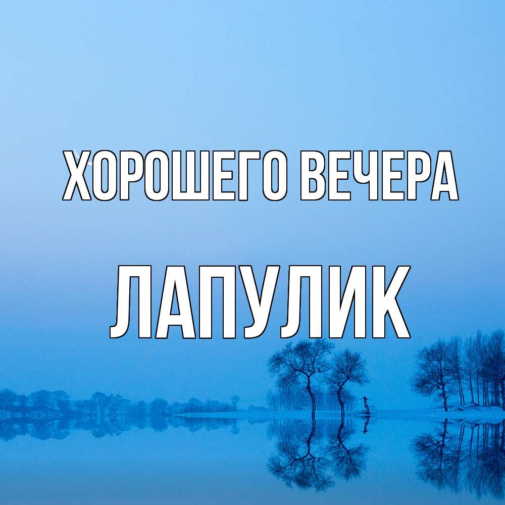 Открытка  для любимых и родных. Лапулик, Хорошего вечера  