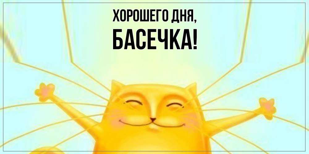 Открытка  для любимых и родных. басечка, Хорошего дня  