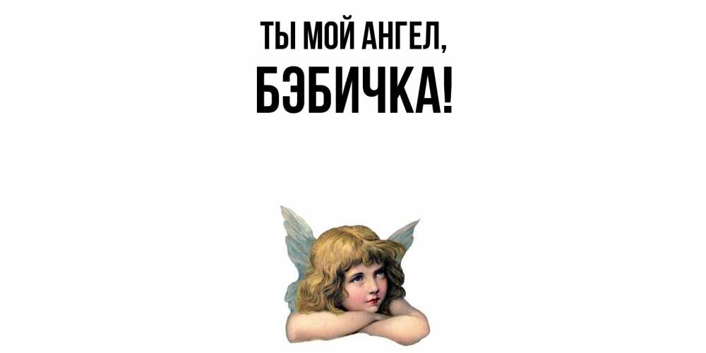 Открытка  для любимых и родных. бэбичка, Ты мой ангел  
