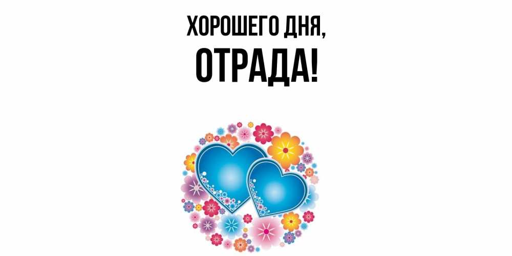 Открытка  для любимых и родных. отрада, Хорошего дня  