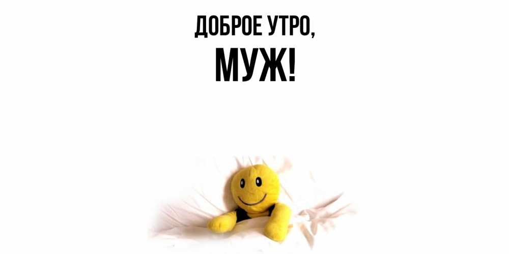Открытка  для любимых и родных. Муж, Доброе утро  