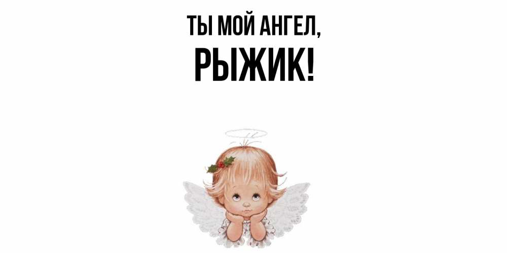 Открытка  для любимых и родных. рыжик, Ты мой ангел  