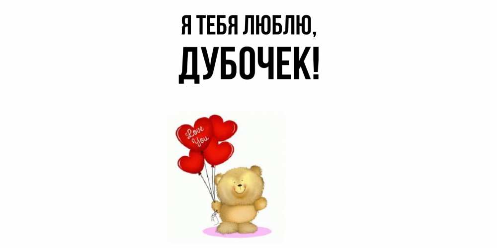 Открытка  для любимых и родных. дубочек, Я тебя люблю  