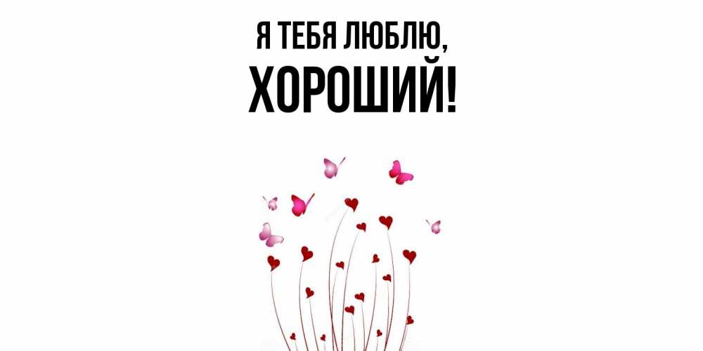 Открытка  для любимых и родных. хороший, Я тебя люблю  