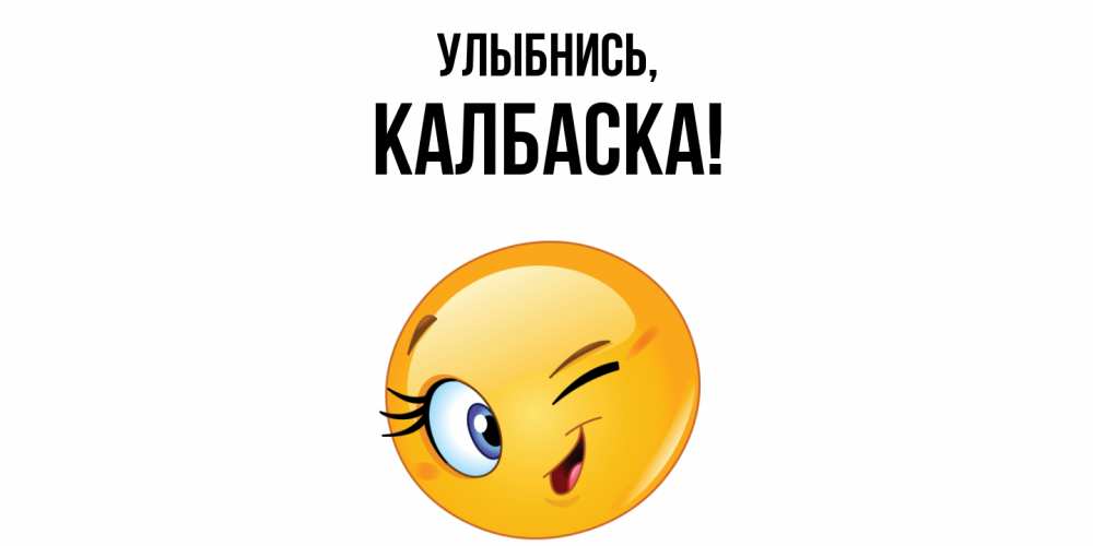 Открытка  для любимых и родных. калбаска, Улыбнись  